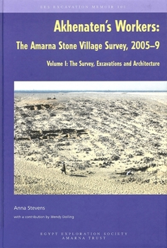 Hardcover Akhenaten's Workers: The Amarna Stone Village Survey, 2005-9: Volume I: The Survey, Excavations and Architecture Book