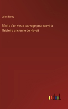 Hardcover Récits d'un vieux sauvage pour servir à l'histoire ancienne de Havaii [French] Book