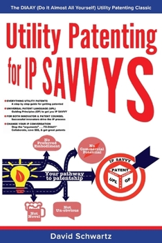 Paperback Utility Patenting for IP Savvys: The Diaay (Do It Almost All Yourself) Utility Patenting Classic Volume 1 Book