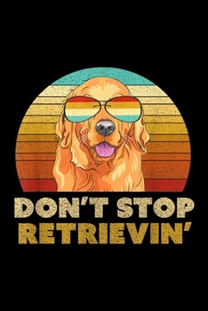 Don't Stop Retrievin': Don't Stop Retrieving . Retro Golden Retriever T Journal/Notebook Blank Lined Ruled 6x9 100 Pages