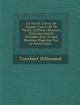 Paperback La Vie Et L'&#156;uvre De August Comte Et De Pierre Laffitte: Discours Commémoratifs Précédes D'un Grand Nombre D'aperçus Sur Le Positivisme... [French] Book