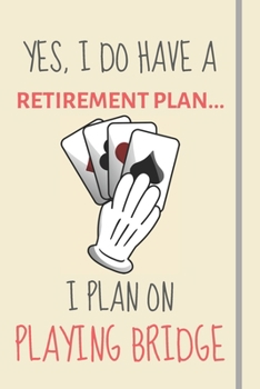 Paperback Yes, i do have a retirement plan... I plan on playing bridge: Funny Novelty Bridge gift for Men & Women - Lined Journal or Notebook Book