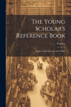 Paperback The Young Scholar's Reference Book: Being a Collection of Useful Tables Book