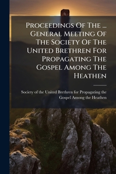 Proceedings Of The ... General Meeting Of The Society Of The United Brethren For Propagating The Gospel Among The Heathen...