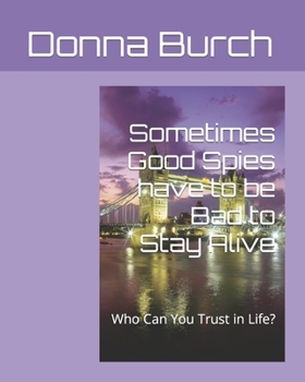 Sometimes Good Spies have to be Bad to Stay Alive: Who Can You Trust in Life?