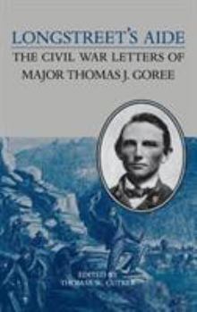 Longstreet's Aide: The Civil War Letters of Major Thomas J. Goree (A Nation Divided : New Studies in Civil War History) - Book  of the A Nation Divided: Studies in the Civil War Era