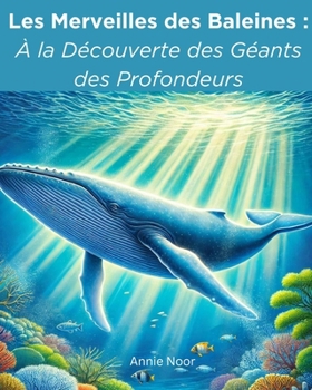 Les Merveilles des Baleines : À la Découverte des Géants des Profondeurs: Un livre pour enfants (French Edition)
