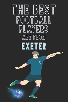 The Best Football Players are from Exeter journal: 6*9 Lined Diary Notebook, Journal or Planner and Gift with 120 pages