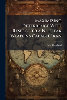 Paperback Maximizing Deterrence With Respect to a Nuclear Weapons Capable Iran Book