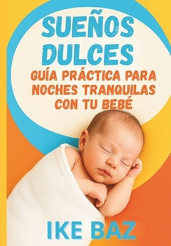 Paperback Sueños Dulces: Guía Práctica para Noches Tranquilas con tu Bebé [Spanish] Book