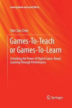 Paperback Games-To-Teach or Games-To-Learn: Unlocking the Power of Digital Game-Based Learning Through Performance Book