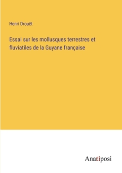 Paperback Essai sur les mollusques terrestres et fluviatiles de la Guyane française [French] Book