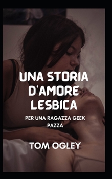 Una storia d'amore lesbica: PER UNA RAGAZZA GEEK PAZZA