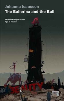 Paperback The Ballerina and the Bull: Anarchist Utopias in the Age of Finance Book