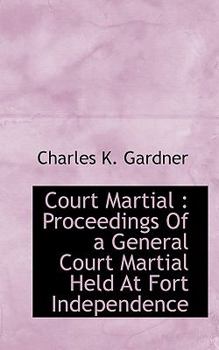 Paperback Court Martial: Proceedings of a General Court Martial Held at Fort Independence Book