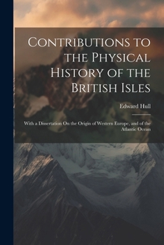 Paperback Contributions to the Physical History of the British Isles: With a Dissertation On the Origin of Western Europe, and of the Atlantic Ocean Book