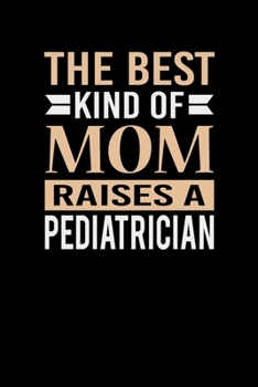 Paperback The Best Kind Of Mom Raises A Pediatrician: Mother's day Pediatrician Mom Writing Journal Lined, Diary, Notebook (6 x 9) 120 Page Book