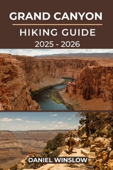 Paperback Grand Canyon Hiking Guide 2025 - 2026: The Complete Trail Companion to Exploring Arizona's Greatest Natural Wonder Book