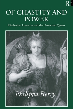 Paperback Of Chastity and Power: Elizabethan Literature and the Unmarried Queen Book