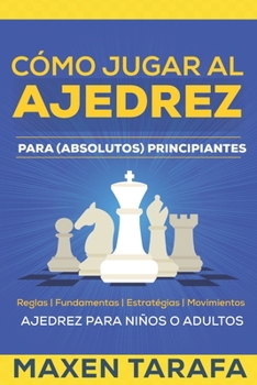 Paperback Ajedrez: Cómo Jugar al Ajedrez Para (Absolutos) Principiantes: Ajedrez Para Niños o Adultos [Spanish] Book