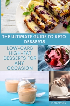 The Ultimate Guide to Keto Desserts: Low-Carb, High-Fat Desserts for Any Occasion
