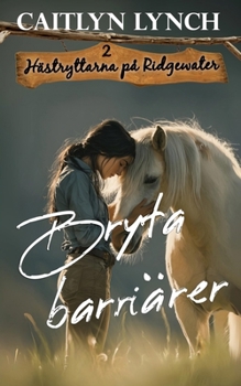 Bryta barriärer: I Australiens lantliga hjärta: starka kvinnor och oförglömliga hästar (Hästryttarna På Ridgewater) (Swedish Edition)