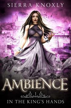 Ambience: A Reverse Harem Fantasy Romance (In The King's Hands)