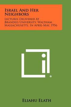 Paperback Israel and Her Neighbors: Lectures Delivered at Brandeis University, Waltham, Massachusetts, in April-May, 1956 Book