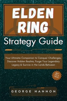 Paperback Elden Ring Strategy Guide: Your Ultimate Companion to Conquer Challenges, Discover Hidden Realms, Forge Your Legendary Legacy & Survive in the La Book