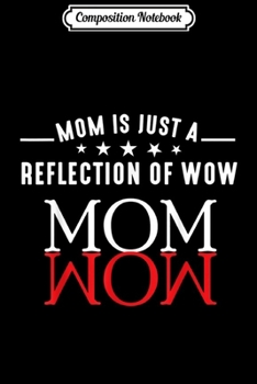 Paperback Composition Notebook: Mom is just a reflection of wow mom s birthday gift ideas Journal/Notebook Blank Lined Ruled 6x9 100 Pages Book