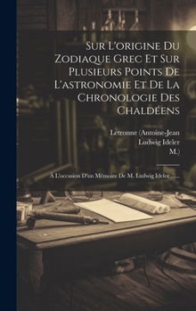 Hardcover Sur L'origine Du Zodiaque Grec Et Sur Plusieurs Points De L'astronomie Et De La Chronologie Des Chaldéens: À L'occasion D'un Mémoire De M. Ludwig Idel [French] Book