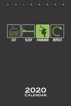 Eat Sleep Parkour Repeat Calendar 2020: Annual Calendar for Athletes and fitness enthusiasts