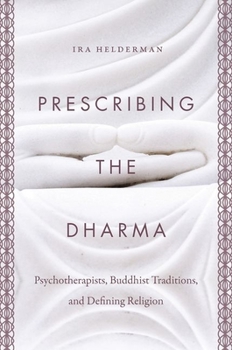 Paperback Prescribing the Dharma: Psychotherapists, Buddhist Traditions, and Defining Religion Book