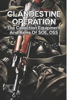 Paperback Clandestine Operation: The Collection Equipment And Arms Of SOE, OSS: Military Intelligence Books Book