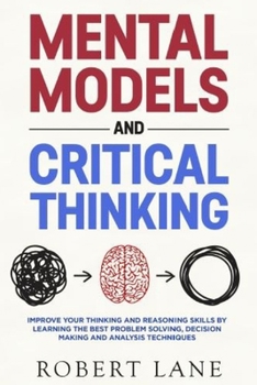 Paperback Mental Models & Critical Thinking: Improve your thinking and reasoning skills by learning the best Problem Solving, Decision Making and analysis techn Book