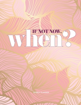 If not now, when? weekly planner