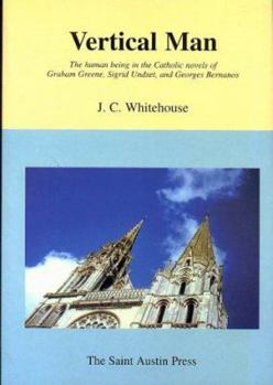 Vertical Man: The Human Being in the Catholic Novels of Graham Greene, Sigrid Undset, and Georges Bernanos (Literature & Ideas S.)