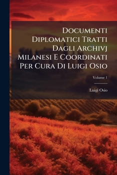 Paperback Documenti Diplomatici Tratti Dagli Archivj Milanesi E Coordinati Per Cura Di Luigi Osio; Volume 1 [Italian] Book