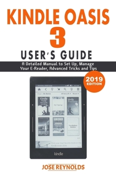 Kindle Oasis  User Guide: The Ultimate Guide to Set Up, Manage Your E-Reader, Advanced Tips and Tricks