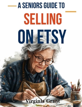 Paperback A Seniors Guide to Selling on Etsy: An Easy to Understand Guide to Creating a Retirement Business on Etsy [Large Print] Book