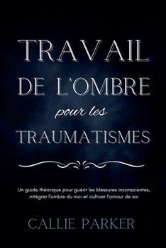 Le travail de l'ombre pour les traumatismes (French Edition)