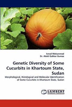Genetic Diversity of Some Cucurbits in Khartoum State, Sudan: Morphological, Histological and Molecular Identification of Some Cucurbits in Khartoum State, Sudan