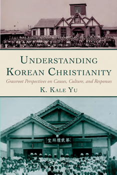 Paperback Understanding Korean Christianity: Grassroot Perspectives on Causes, Culture, and Responses Book