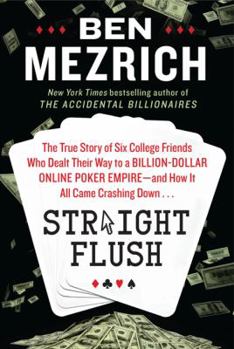 Hardcover Straight Flush: The True Story of Six College Friends Who Dealt Their Way to a Billion-Dollar Online Poker Empire--And How It All Came Book