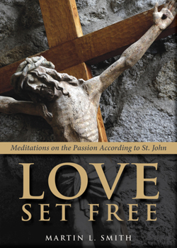 Paperback Love Set Free: Meditations on the Passion According to St. John Book