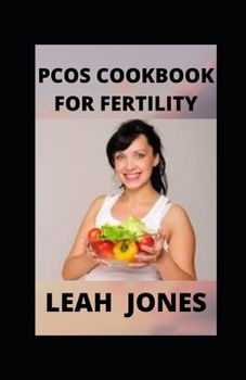PCOS COOKBOOK FOR FERTILITY: Recipes for Women with PCOS to Lose Weight, Improve Fertility, Resetting Hormones and Fight Against Inflammation with an Insuline Resistance Diet