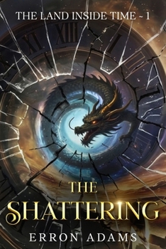 The Shattering: The Land Inside Time ~ Book One