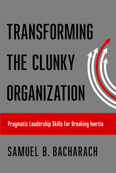 Paperback Transforming the Clunky Organization: Pragmatic Leadership Skills for Breaking Inertia Book