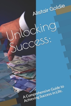Paperback Unlocking Success: : A Comprehensive Guide to Achieving Success in Life. Book