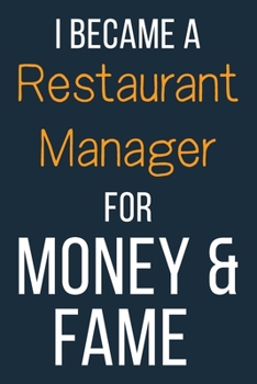 I Became A Restaurant Manager For Money & Fame: Funny Gift Idea For Coworker, Boss & Friend | Blank Lined Journal